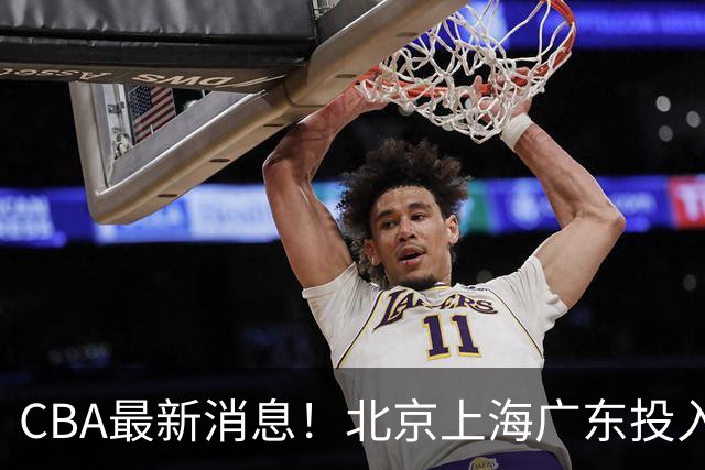 CBA最新消息！北京上海广东投入前三，杜锋被批权力欲太强，北京男篮确定使用外籍教练